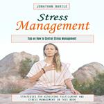 Stress Management: Tips on How to Control Stress Management (Strategies for Achieving Fulfillment and Stress Management in This Book)