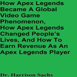 How Apex Legends Became A Global Video Game Phenomenon, How Apex Legends Changed People’s Lives, And How To Earn Revenue As An Apex Legends Player