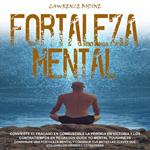 Fortaleza Mental: Convierte El Fracaso en Combustible La Pérdida en Victoria Y Los Contratiempos en Regresos Guide to Mental Toughness(Construye Una Fortaleza Mental Y Consigue Tus Metas Las Claves Que Utilizan Los Grandes Estrategas)