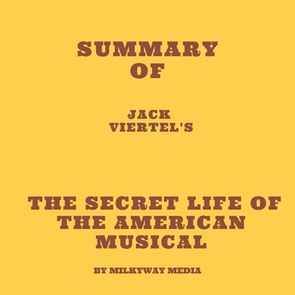 Summary of Jack Viertel's The Secret Life of the American Musical