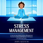 Stress Management: A Step by Step Guide in Stress Management (Practical Guidance and Spiritual Techniques for Relieving Stress)