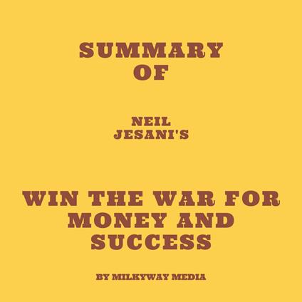 Summary of Neil Jesani's Win the War for Money and Success