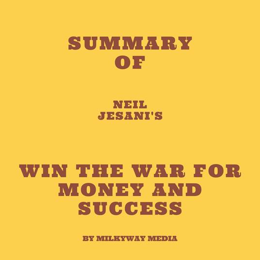 Summary of Neil Jesani's Win the War for Money and Success