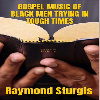 GOSPEL MUSIC OF BLACK MEN TRYING IN TOUGH TIMES