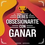 Debes Obsesionarte Con Ganar