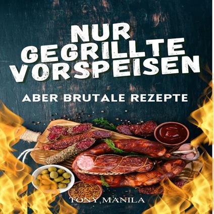 Nur gegrillte Vorspeisen, aber brutale Rezepte