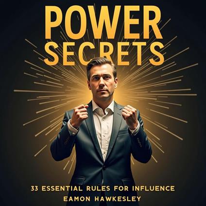 Power Secrets: 33 Essential Rules for Influence