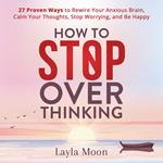 How to Stop Overthinking