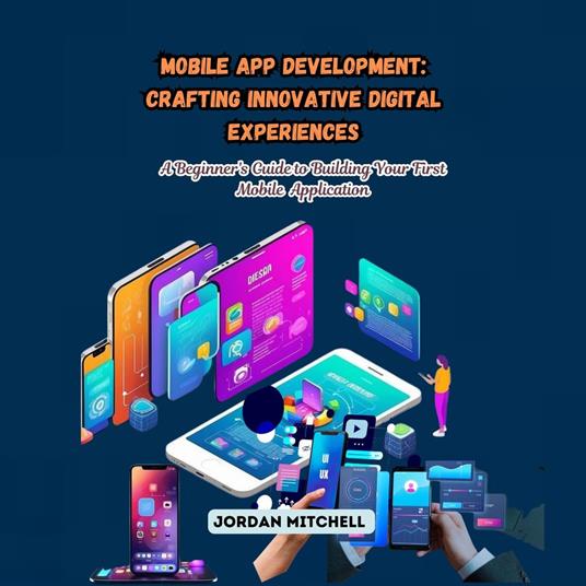 Mobile App Development: Crafting Innovative Digital Experiences