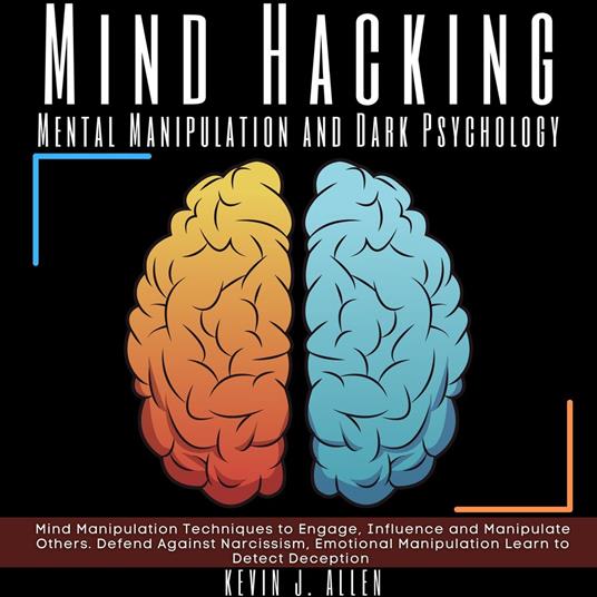 Mind Hacking - Mental Manipulation and Dark Psychology