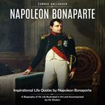Napoleon Bonaparte: Inspirational Life Quotes by Napoleon Bonaparte (A Biography of His Life Illustrated in Art and Accompanied by His Wisdom)