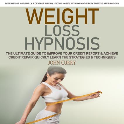 Weight Loss Hypnosis: Transform Your Body and Mind With Powerful Hypnosis Techniques for Healthy Lifestyle Habits (Lose Weight Naturally & Develop Mindful Eating Habits with Hypnotherapy Positive Affirmations)