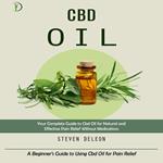 Cbd Oil: Your Complete Guide to Cbd Oil for Natural and Effective Pain Relief Without Medications (A Beginner’s Guide to Using Cbd Oil for Pain Relief)