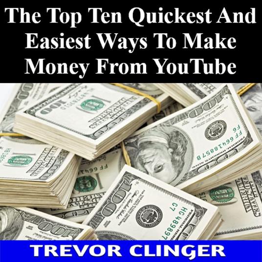 Top Ten Quickest And Easiest Ways To Make Money From YouTube, The