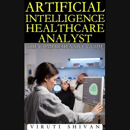 Artificial Intelligence Healthcare Analyst - The Comprehensive Guide