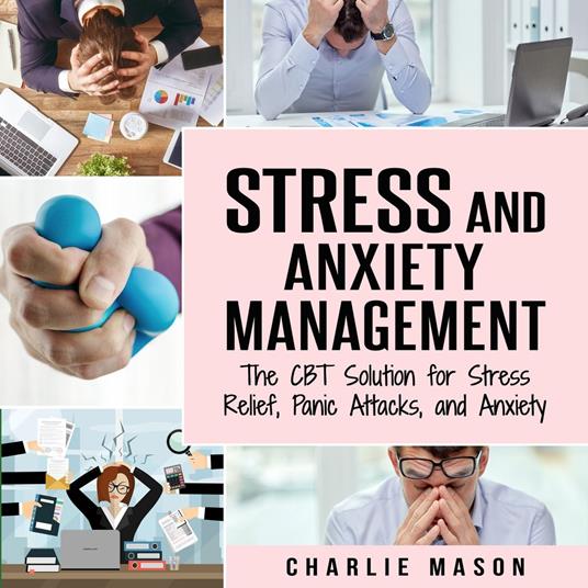 Stress and Anxiety Management: The CBT Solution for Stress Relief, Panic Attacks, and Anxiety: Stress and Anxiety Management