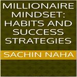 Millionaire Mindset: Habits and Success Strategies