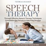 Speech Therapy: Through Effective Speech Therapy Techniques Compilation for Parents to Help Kids Develop (What You Need to Know About Speech Therapy for Adults)