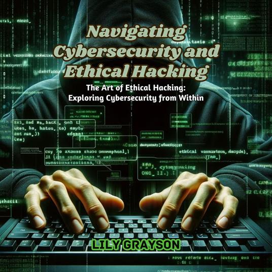 Navigating Cybersecurity and Ethical Hacking