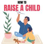 How to Raise a Child