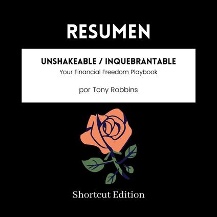 RESUMEN - Unshakeable / Inquebrantable: Your Financial Freedom Playbook Por Tony Robbins
