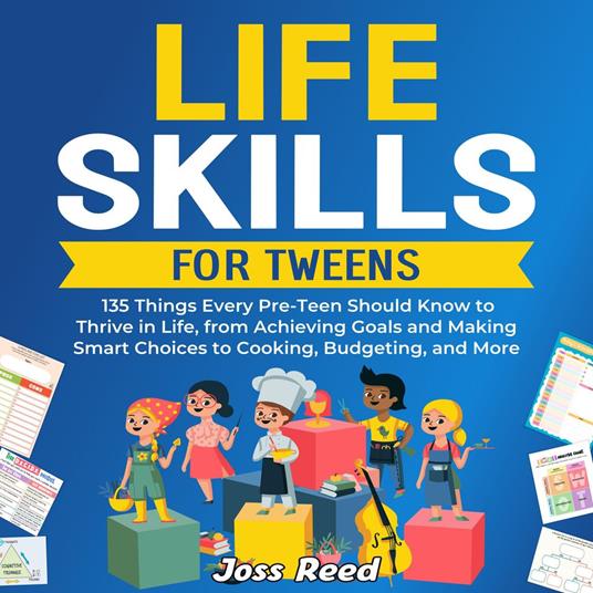 Life Skills for Tweens: 135 Things Every Pre-Teen Should Know to Thrive in Life, from Achieving Goals and Making Smart Choices to Cooking, Budgeting, and More