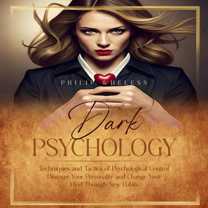 Dark Psychology: Techniques and Tactics of Psychological Control (Discover Your Personality and Change Your Mind Through New Habits)