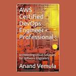 AWS Certified DevOps Engineer - Professional: : Architecting Cloud Solutions for Software Engineers