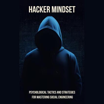 Hacker Mindset: Psychological Tactics and Strategies for Mastering Social Engineering
