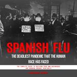 Spanish Flu: The Deadliest Pandemic That the Human Race Has Faced (The Deadliest Pandemic That the Human Race Has Faced and Overcome)