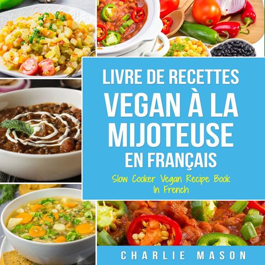 Livre De Recettes Vegan À La Mijoteuse En Français/ Slow Cooker Vegan Recipe Book In French