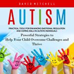 Autism: Practical Tools for Enhancing Emotional Regulation and Coping Skills in Autistic Individuals (Powerful Strategies to Help Your Child Overcome Challenges and Thrive)