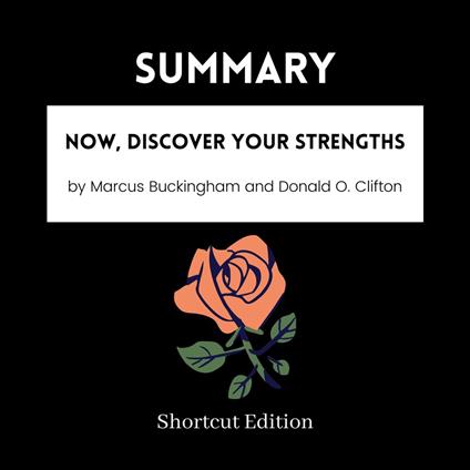 SUMMARY - Now, Discover Your Strengths By Marcus Buckingham and Donald O. Clifton