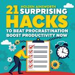 21 Surprising Hacks to Beat Procrastination and Boost Productivity Now