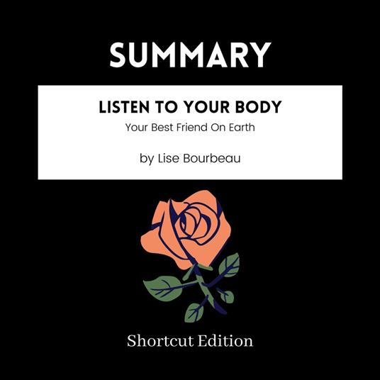 SUMMARY - Listen To Your Body: Your Best Friend On Earth By Lise Bourbeau