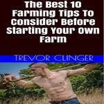 Best 10 Farming Tips To Consider Before Starting Your Own Farm, The