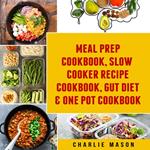 Meal Prep Cookbook, Slow Cooker Recipe Cookbook, Gut Diet & One Pot Cookbook