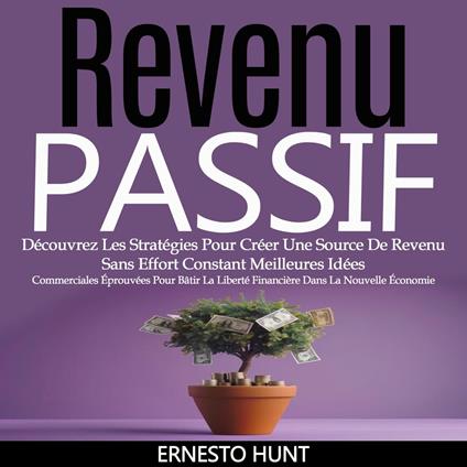 Revenu Passif: Découvrez Les Stratégies Pour Créer Une Source De Revenu Sans Effort Constant Meilleures Idées (Commerciales Éprouvées Pour Bâtir La Liberté Financière Dans La Nouvelle Économie)