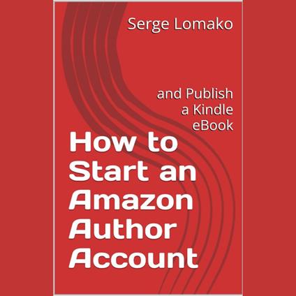 How to Start an Amazon Author Account: and Publish a Kindle eBook