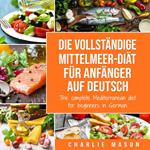 Die vollständige Mittelmeer-Diät für Anfänger auf Deutsch/ The complete Mediterranean diet for beginners in German