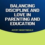 Balancing Discipline and Love in Parenting and Education