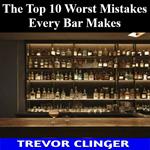 Top 10 Worst Mistakes Every Bar Makes, The