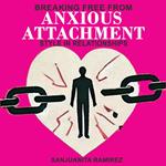 Breaking Free from Anxious Attachment Style in Relationships