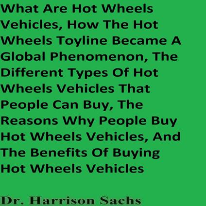 What Are Hot Wheels Vehicles, How The Hot Wheels Toyline Became A Global Phenomenon, The Different Types Of Hot Wheels Vehicles That People Can Buy, The Reasons Why People Buy Hot Wheels Vehicles, And The Benefits Of Buying Hot Wheels Vehicles