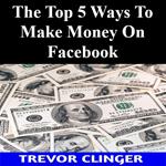 Top 5 Ways To Make Money On Facebook, The