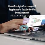 JavaScript Journeys: A Beginner's Guide to Web Development