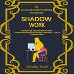 Shadow Work: The Step-by-step Guide to Embracing Your Dark Side (Embrace Transformation Through Shadow Work and Heal Your Hidden Self)