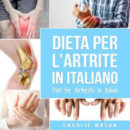 Dieta per l'Artrite In italiano/ Diet for Arthritis In Italian: Dieta Antinfiammatoria per Alleviare il Dolore da Artrite