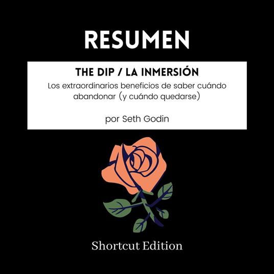 RESUMEN - The Dip / La inmersión : Los extraordinarios beneficios de saber cuándo abandonar (y cuándo quedarse) por Seth Godin