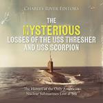 Mysterious Losses of the USS Thresher and USS Scorpion, The: The History of the Only American Nuclear Submarines Lost at Sea